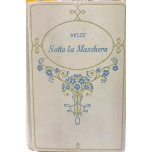 LIBRO - SOTTO LA MASCHERA autore DELLY - ANNO 1937